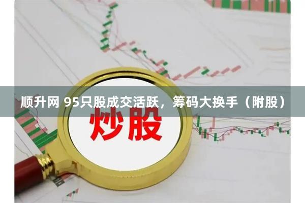 顺升网 95只股成交活跃，筹码大换手（附股）