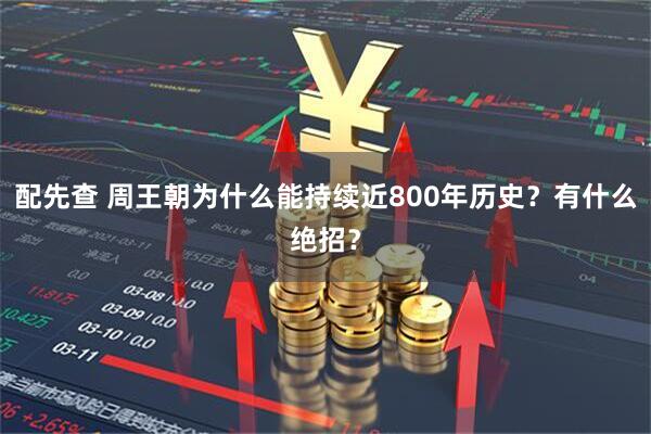 配先查 周王朝为什么能持续近800年历史？有什么绝招？